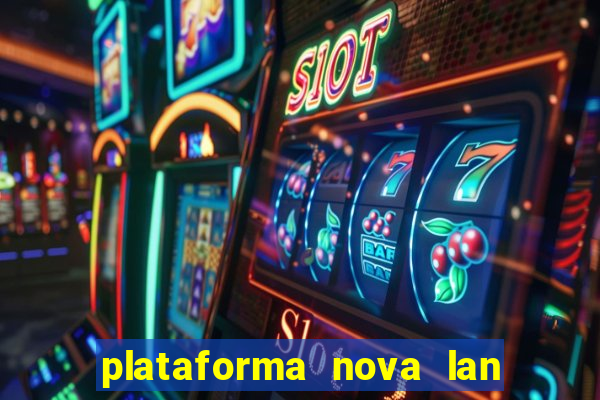 plataforma nova lan  ada hoje 2024